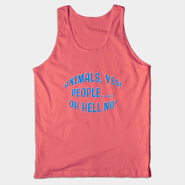 ANIMALS YES PEOPLE OH HELL NO Tank Top by Roly Poly Roundabout